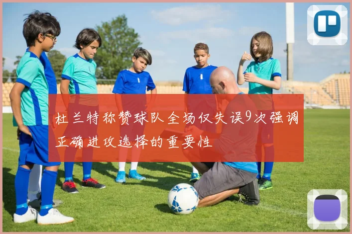 杜兰特称赞球队全场仅失误9次强调正确进攻选择的重要性