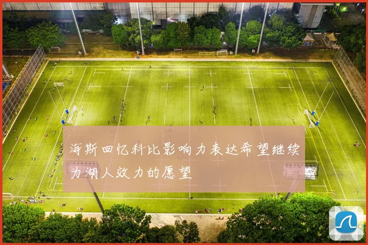 海斯回忆科比影响力表达希望继续为湖人效力的愿望